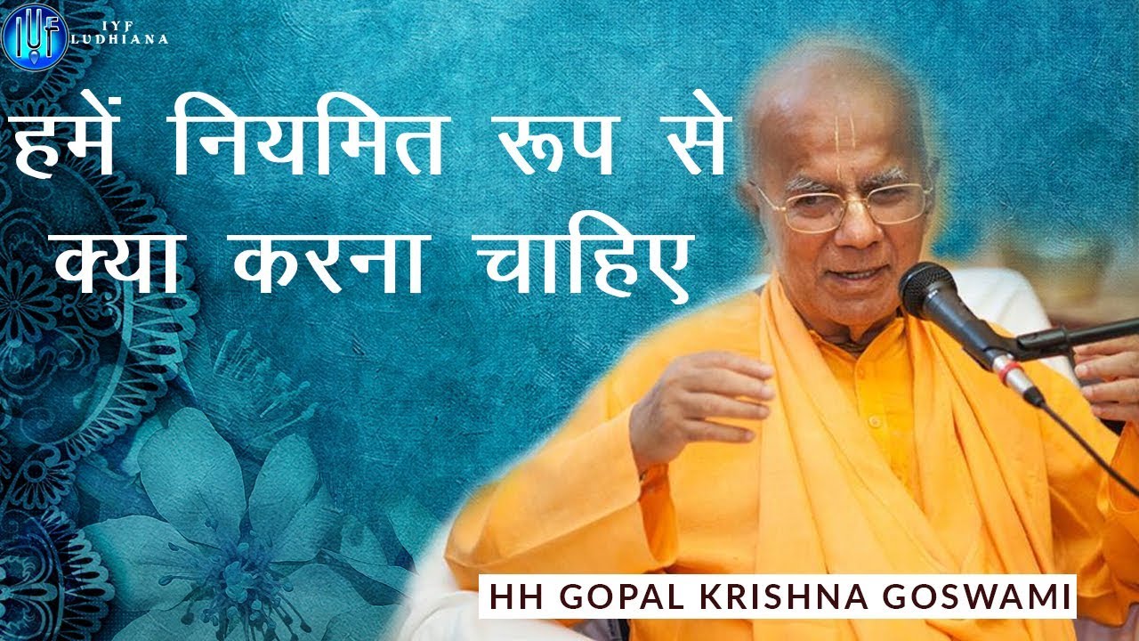हमें नियमित रूप से क्या करना चाहिए BY HH GOPAL KRISHNA GOSWAMI