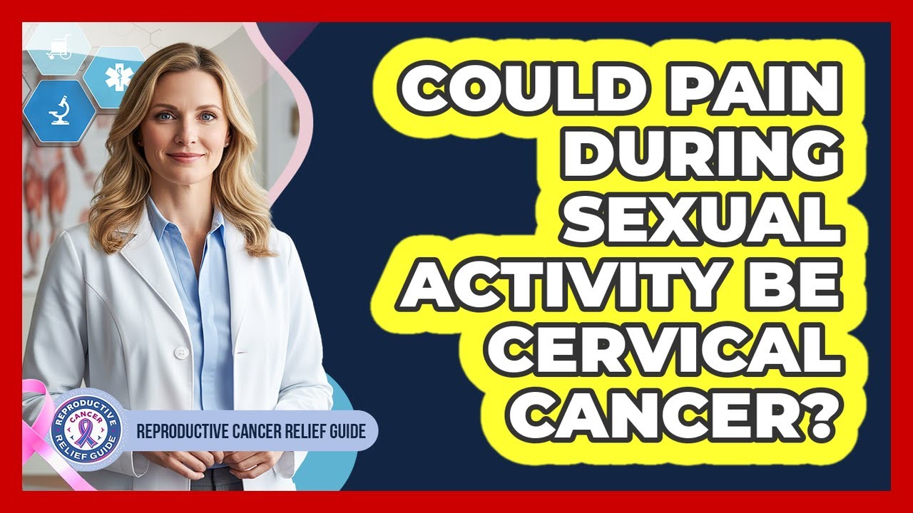 Could Pain During Sexual Activity Be Cervical Cancer?