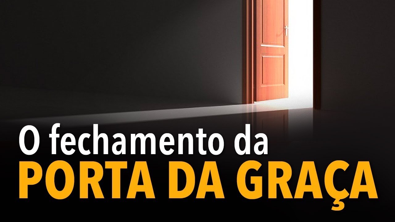 A PORTA DA GRAÇA VAI SE FECHAR !!!