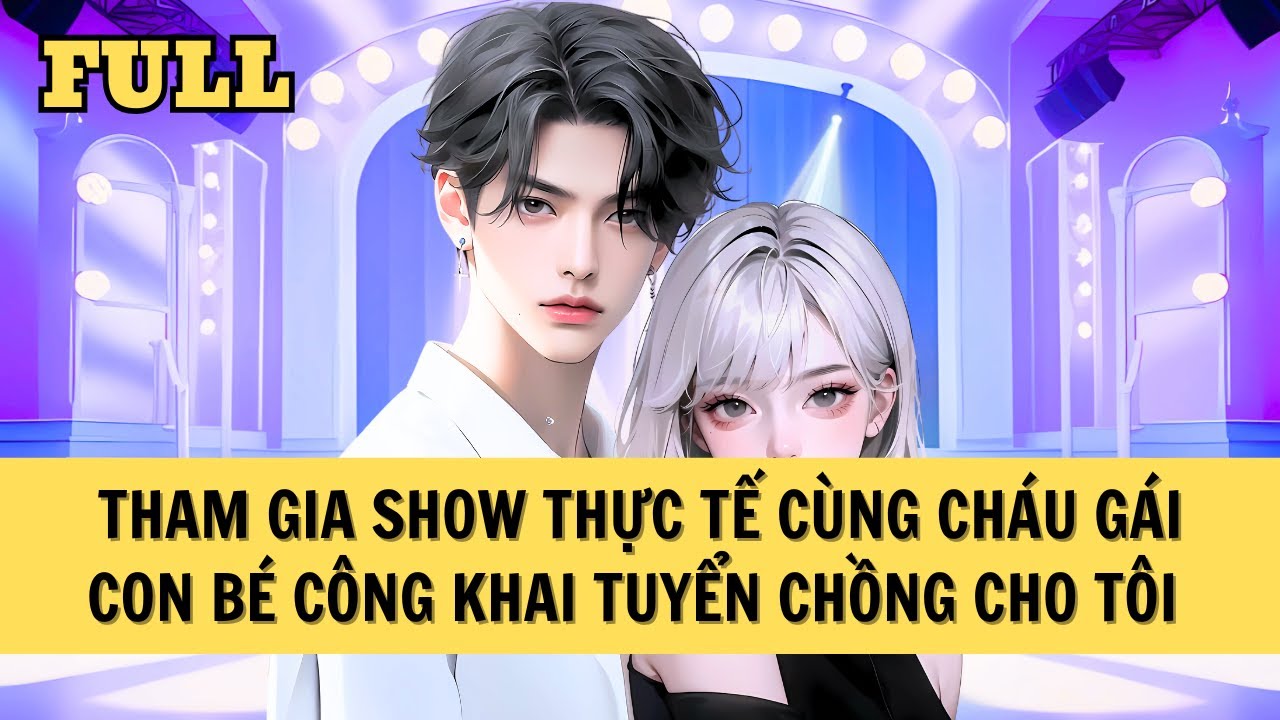 [FULL REVIEW] DẪN THEO CHÁU GÁI THAM GIA SHOW THỰC TẾ, CON BÉ VẬY MÀ TUYỂN CHỒNG CHO TÔI