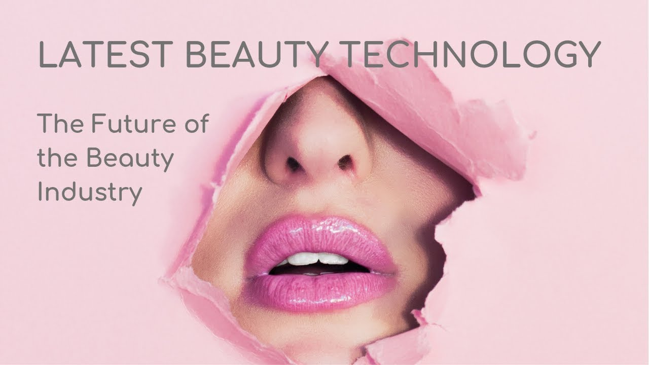 Latest Beauty Technology and the Future of the Beauty Industry