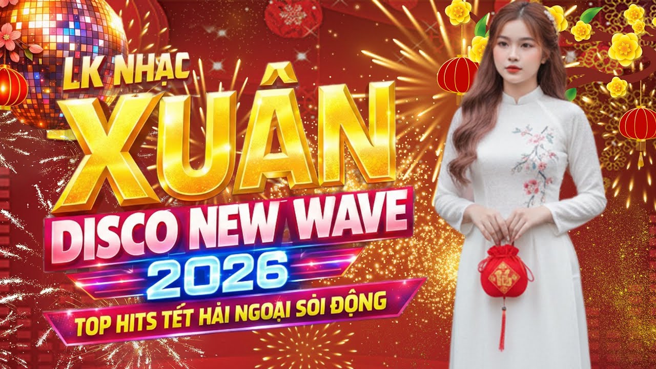 LK Nhạc Xuân Disco New Wave 2026 - Như Hoa Mùa Xuân - Nhạc Tết Morden Talking Hải Ngoại Top