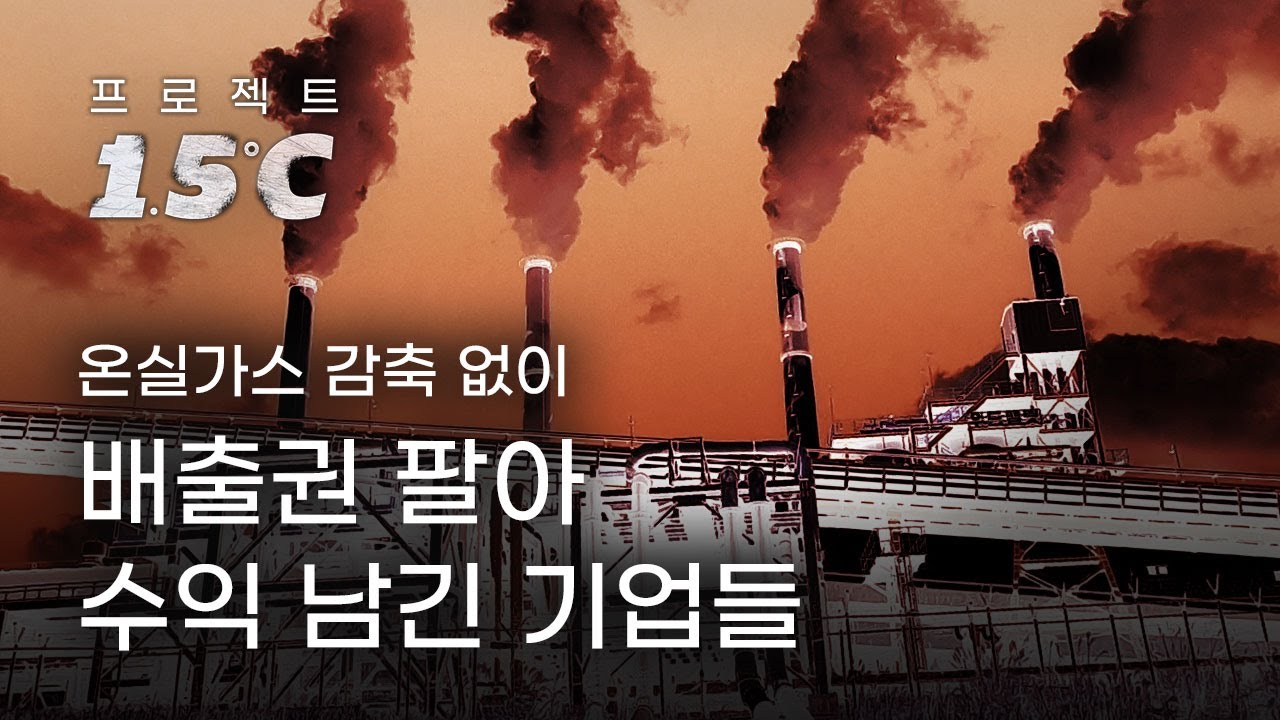 프로젝트 1.5°C : 고장난 배출권 거래제... 온실가스 내뿜고 돈 번 기업들 - 뉴스타파