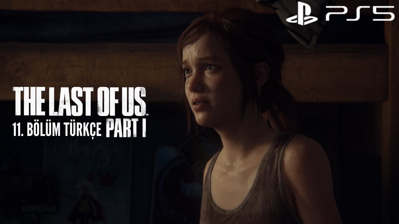 GEÇMİŞ VE ŞİMDİKİ ZAMAN | THE LAST OF US PART 1 | 11. BÖLÜM TÜRKÇE