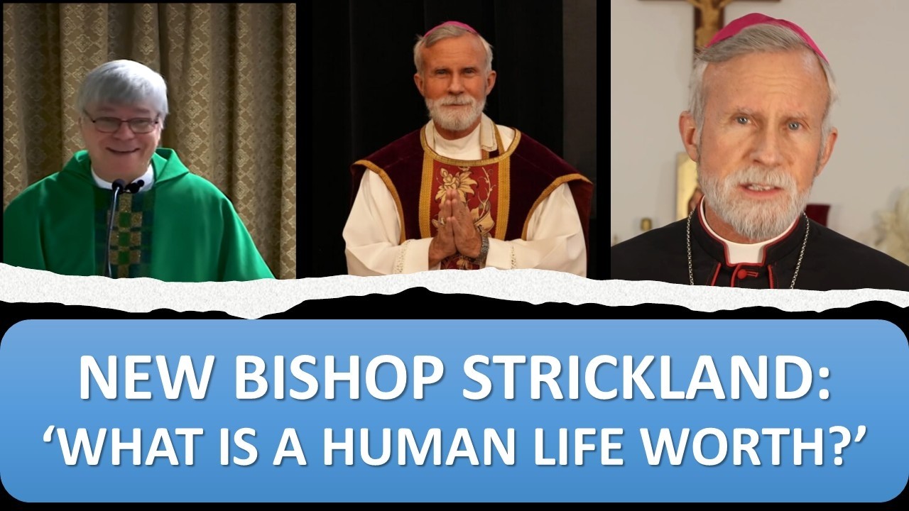NEW BISHOP STRICKLAND: ‘WHAT IS A HUMAN LIFE WORTH?’