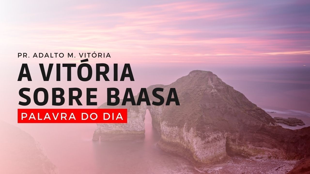 A VITÓRIA SOBRE BAASA - Palavra do Dia