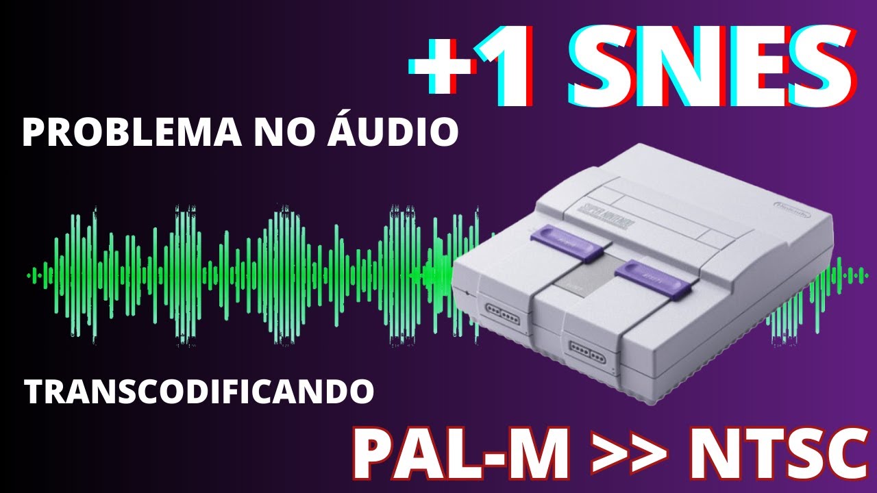 +1 SNES =Problema no áudio e Transcodificação Pal-M para NTSC