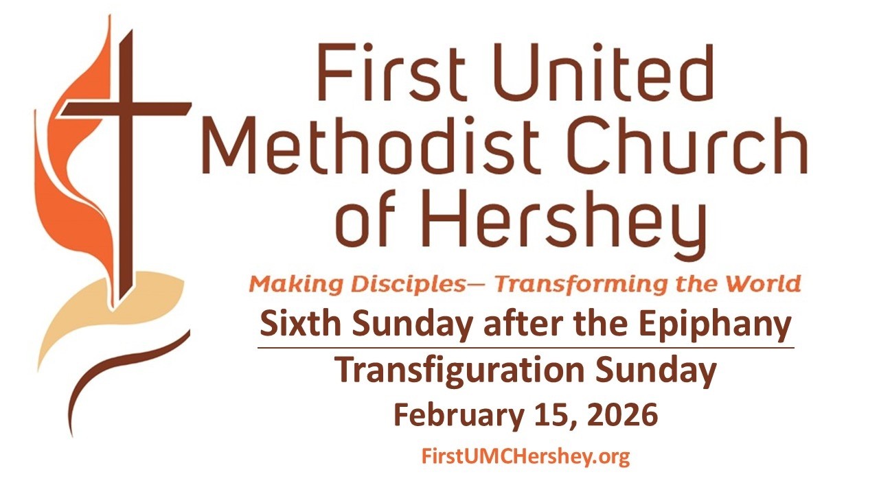 First UMC Hershey Worship 2/15/2026 Sixth Sunday after the Epiphany - Transfiguration Sunday