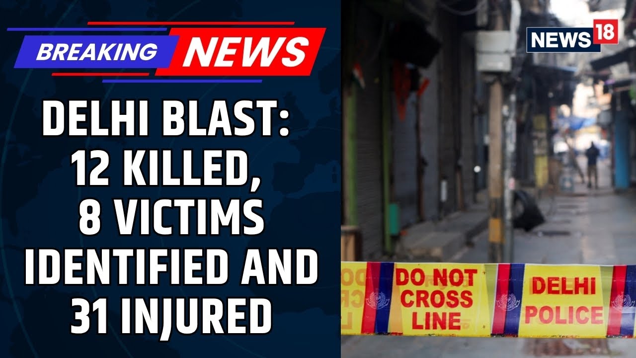 Delhi Terror | Explosion's Death Toll Rises To 12 With 8 Victims Identified And 31 People Injured