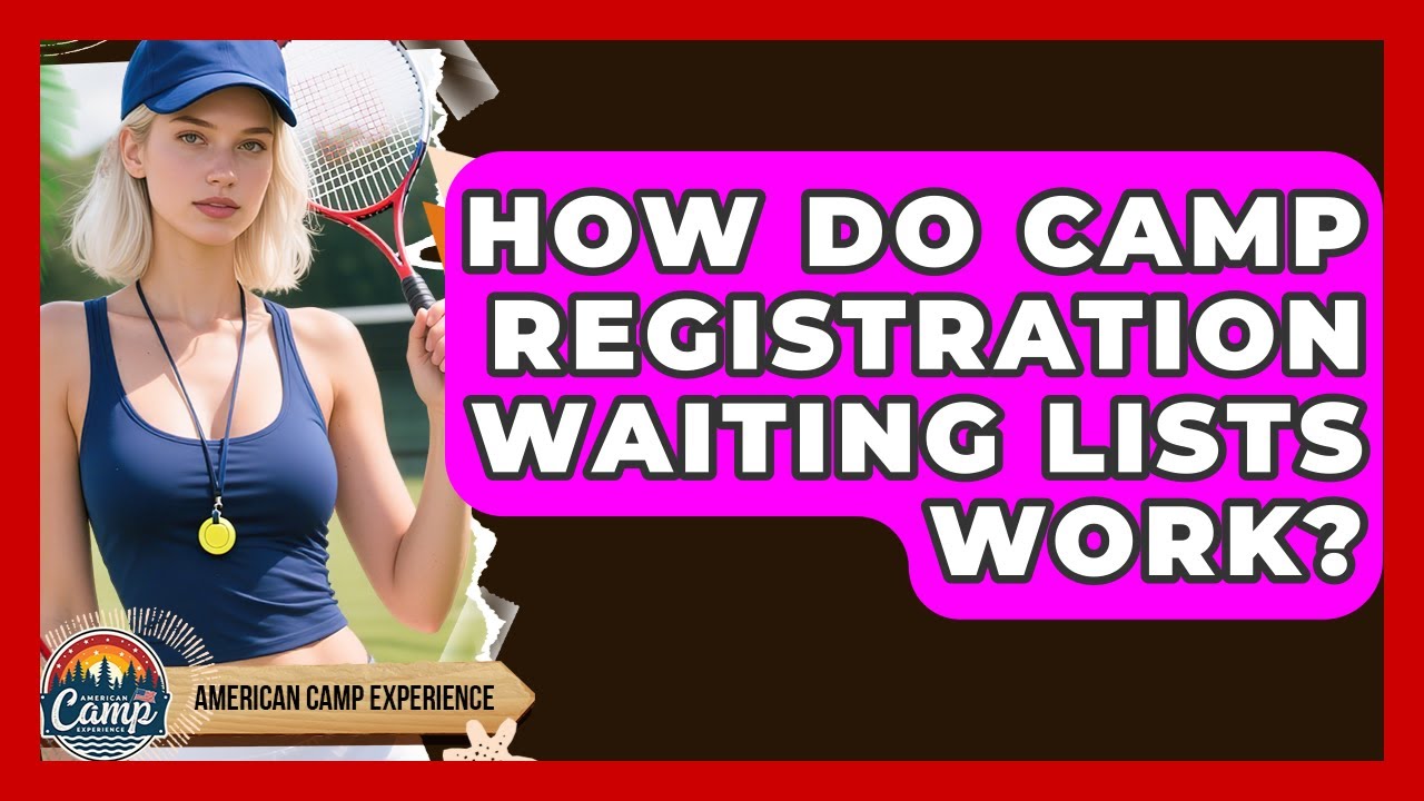 How Do Camp Registration Waiting Lists Work? - American Camp Experience
