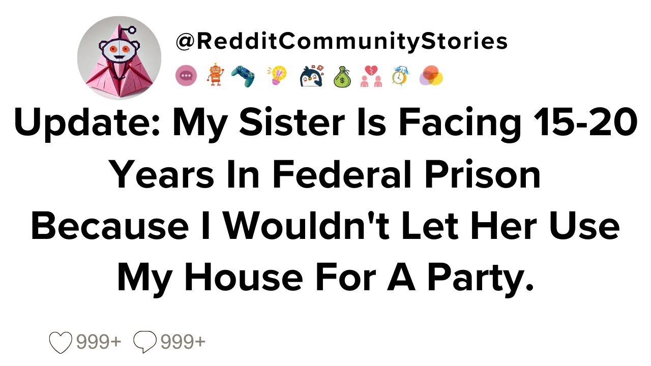 |FULL STORY| Update: My Sister Is Facing 15-20 Years In Federal Prison Because I Wouldn't Let Her...