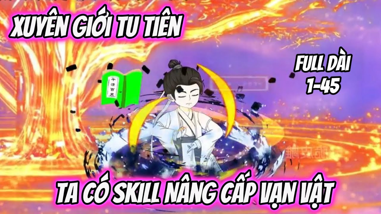 Full Dài 1-45 | Xuyên Giới Tu Tiên Ta Có Skill Nâng Cấp Vạn Vật | Quỳnh Trâm Vietsub