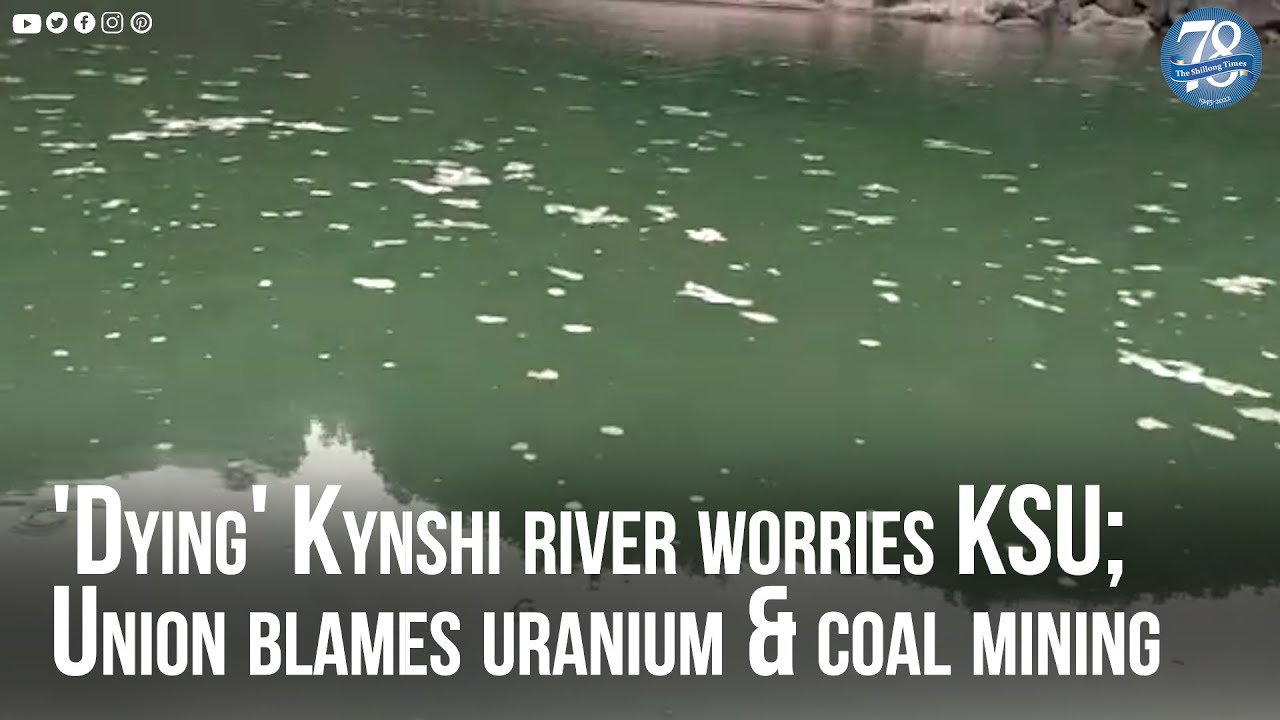 'Dying' Kynshi river worries KSU; union blames uranium & coal mining