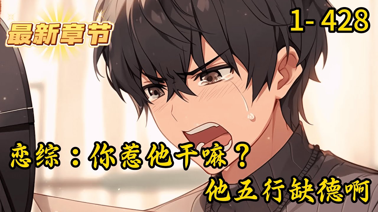 《恋综：你惹他干嘛？他五行缺德啊》1- 428 连载 【沙雕+搞笑+娱乐+综艺+玩梗+恋综+直男】 陈漾穿越了。 穿到被人潜规则那天。 他本来以为自己终于可以走上人生巅峰了，但在看到富婆长相后
