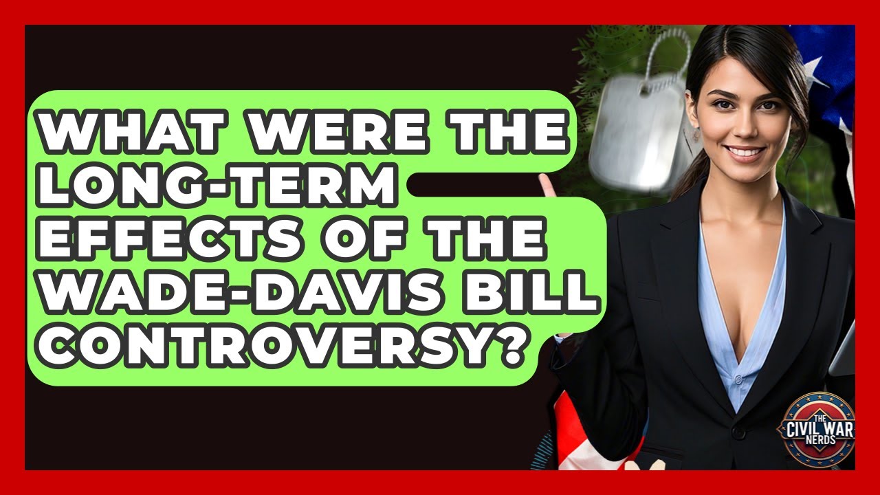 What Were The Long-term Effects Of The Wade-Davis Bill Controversy? - The Civil War Nerds