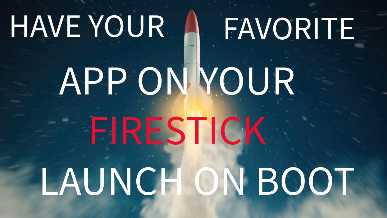 HAVE YOUR FAVORITE APP LAUNCH ON BOOT ON YOUR FIRESTICK
