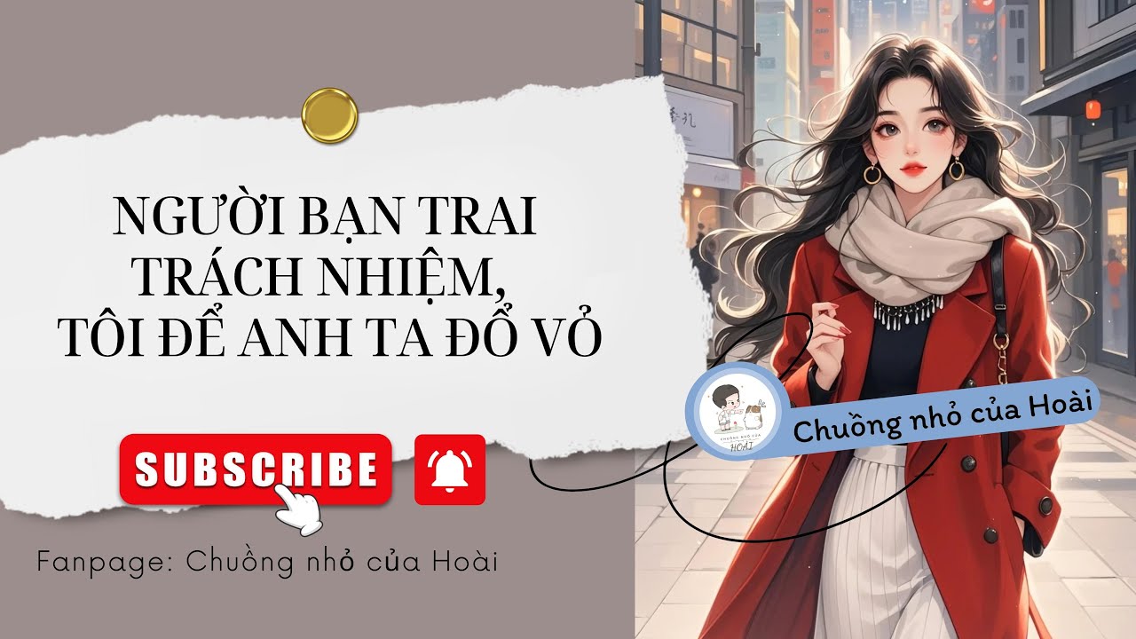 [Truyện Audio] NGƯỜI BẠN TRAI TRÁCH NHIỆM, TÔI ĐỂ ANH TA ĐỔ VỎ | Chuồng nhỏ của Hoài