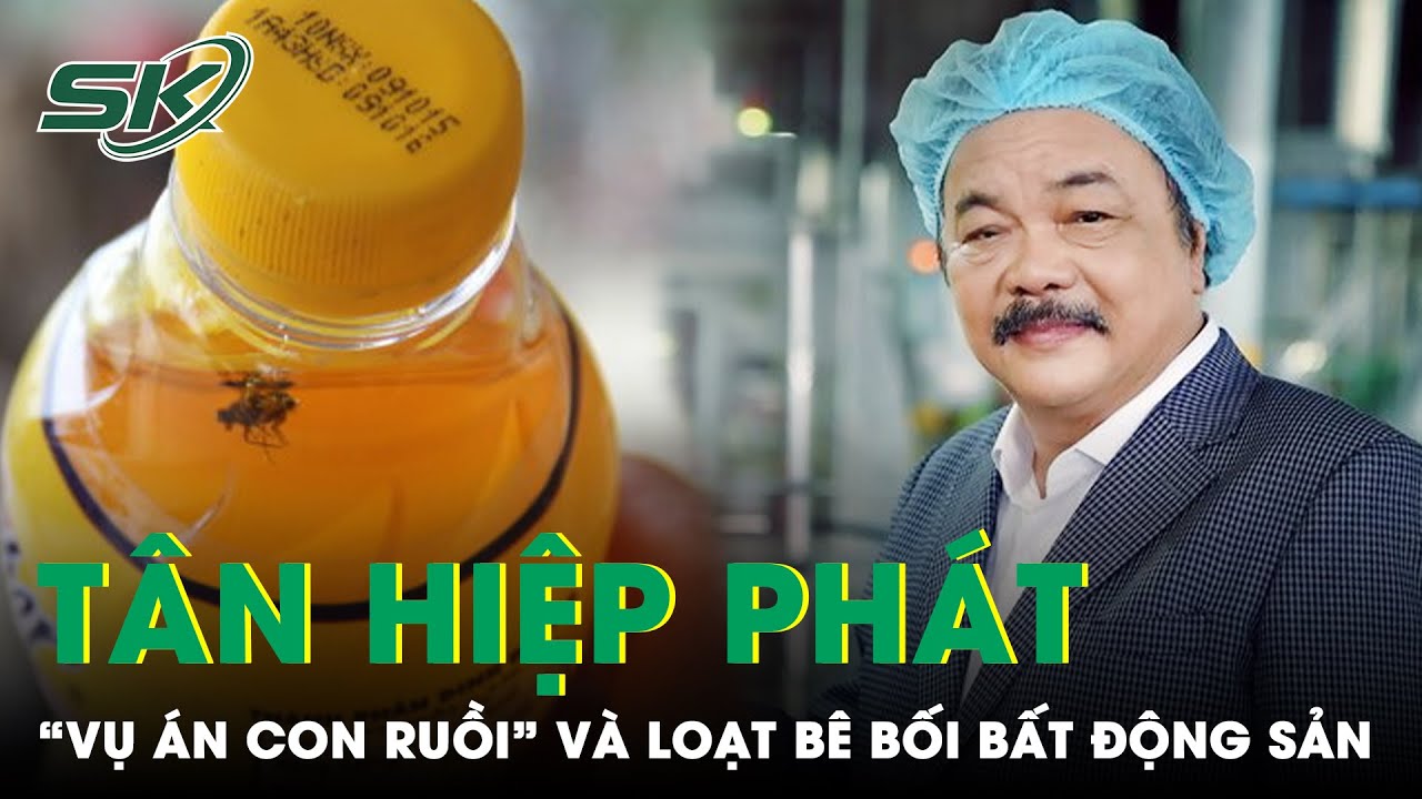Tân Hiệp Phát: Từ “Vụ Án Con Ruồi” Đến Hầu Tòa Vì Lạm Dụng Tín Nhiệm Chiếm Đoạt Tài Sản | SKĐS