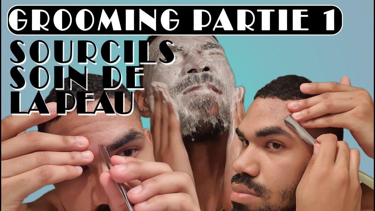 Grooming partie 1 : Épilation et taille des sourcils, soin de la peau | Beauté Hommes / Femmes