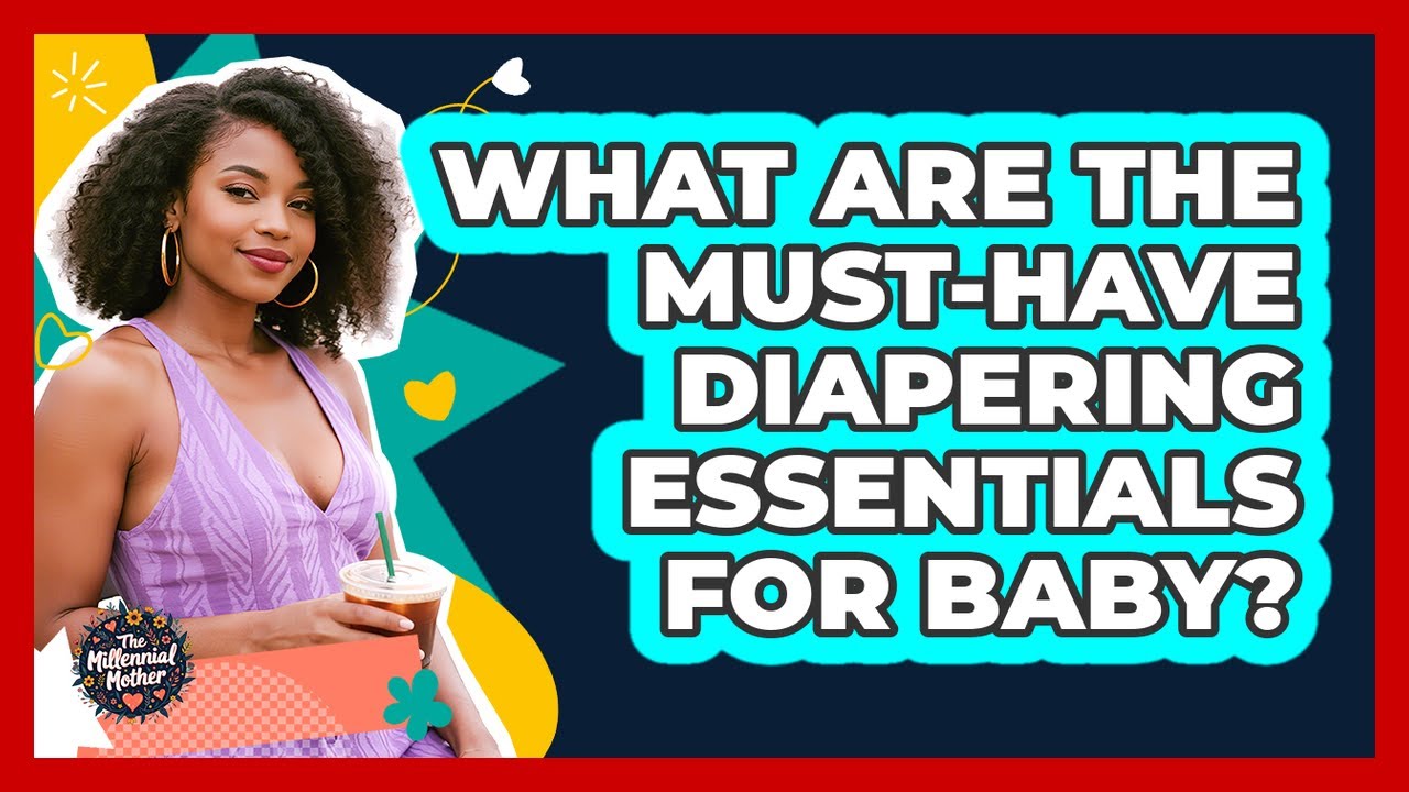 What Are the Must-Have Diapering Essentials for Baby?