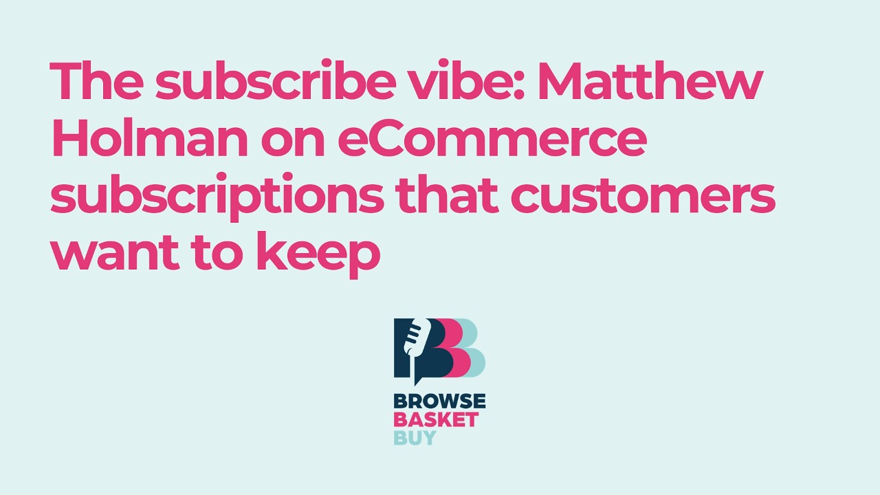 The subscribe vibe: Matthew Holman on eCommerce subscriptions that customers want to keep