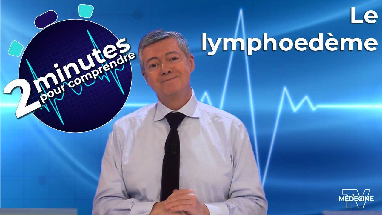 Le lymphoedème - 2 minutes pour comprendre