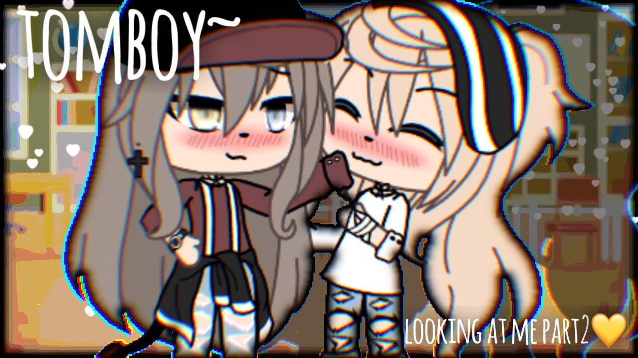 Tomboy~ part 2 for ‘looking at me’ gacha life