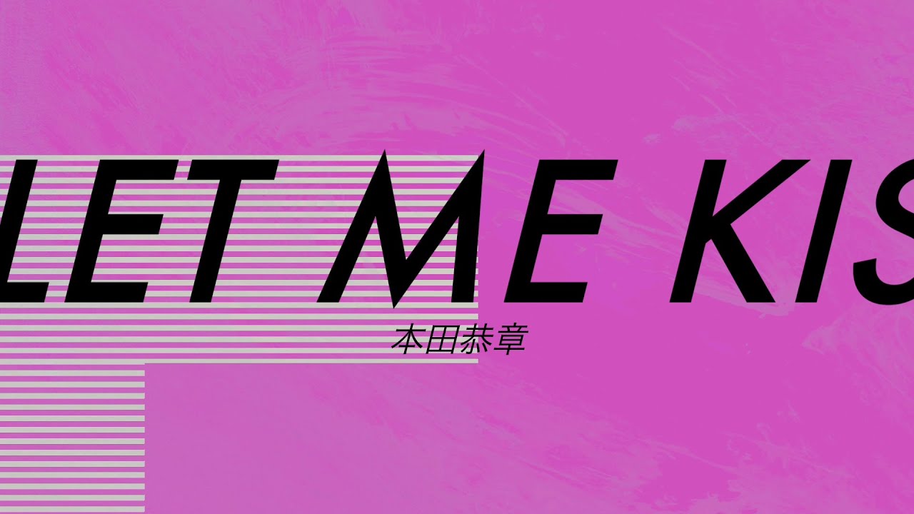 本田恭章 - LET ME KISS YOU (Visualiser)