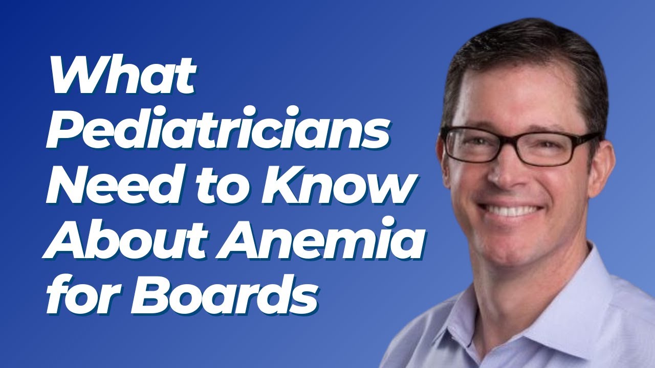 Anemia Overview for Pediatricians | ABP Board Review