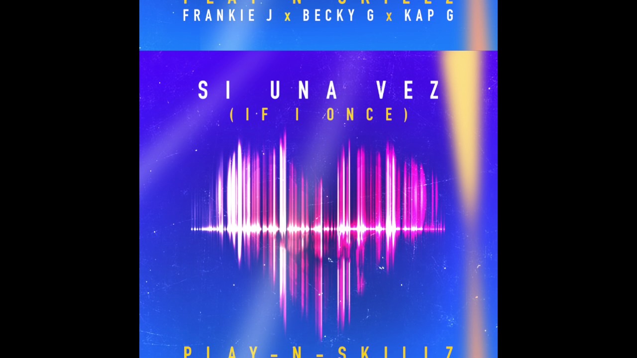 Play-N-Skillz - Si Una Vez  (OFFICIAL AUDIO) ft. Frankie J, Becky G, Kap G [SPANGLISH VERSION]