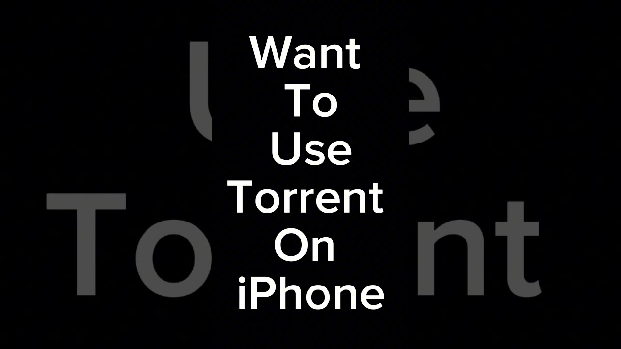 Want to use torrent on iPhone use