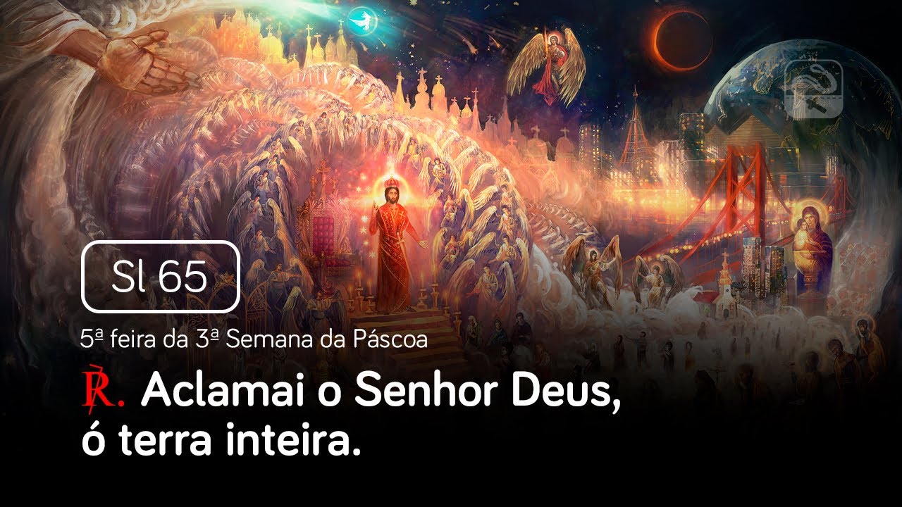 Salmo 65 Aclamai o Senhor Deus, &oacute; terra inteira (5&ordf; feira da 3&ordf; Semana da P&aacute;scoa)