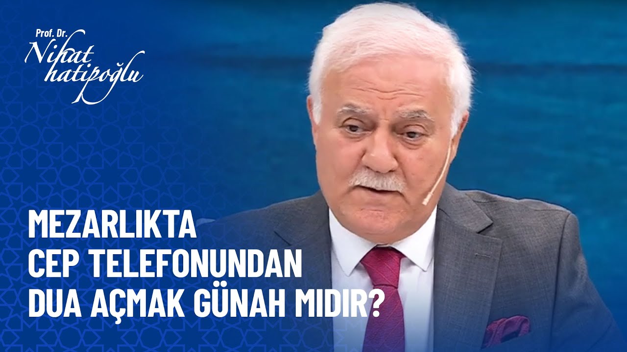 Mezarlıkta cep telefonundan yüksek sesle sure dinletmek doğru mu? - Nihat Hatipoğlu
