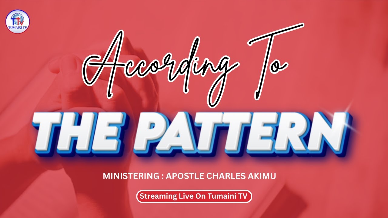 According To The Pattern |Apostle Charles Akimu | Feb 9th