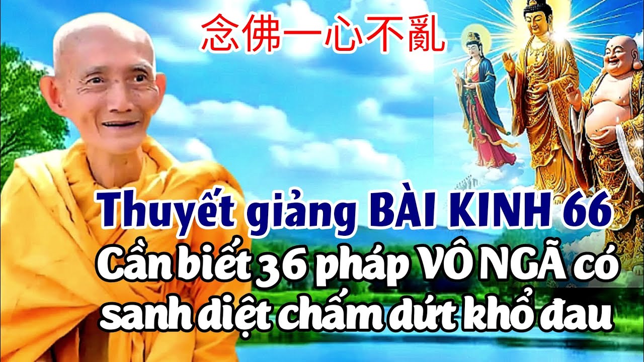 Thuyết giảng kinh 66, Cần biết 36 ph&aacute;p v&ocirc; ng&atilde; c&oacute; sanh diệt để chấm dứt khổ đau. Ht. Th&iacute;ch Gi&aacute;c Khang
