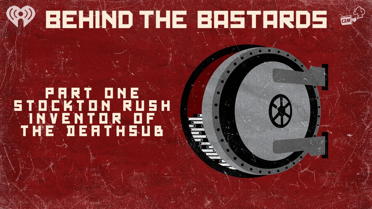 Part One: Stockton Rush: Inventor of the Deathsub | BEHIND THE BASTARDS