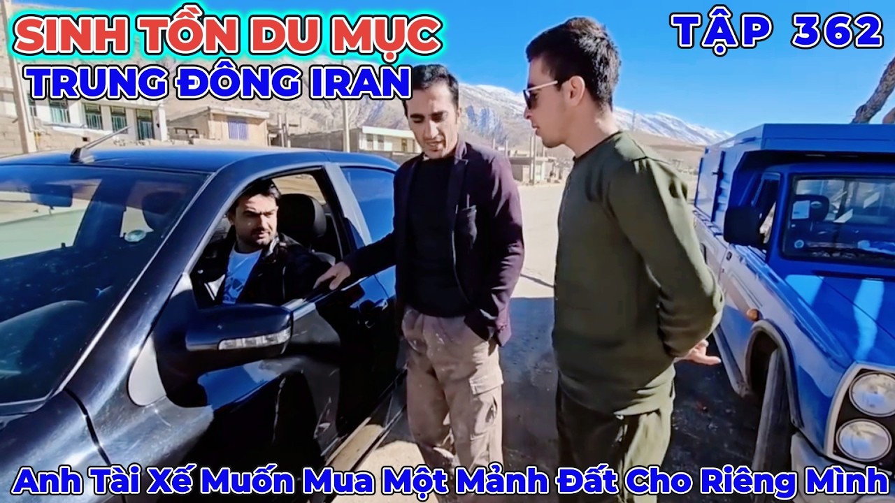 Phần 362: Thông Qua Mô Giới Anh Tài Xế Hỏi Mua Một Mảnh Đất Cho Riêng Mình - Cuộc Sống Du Mục Iran