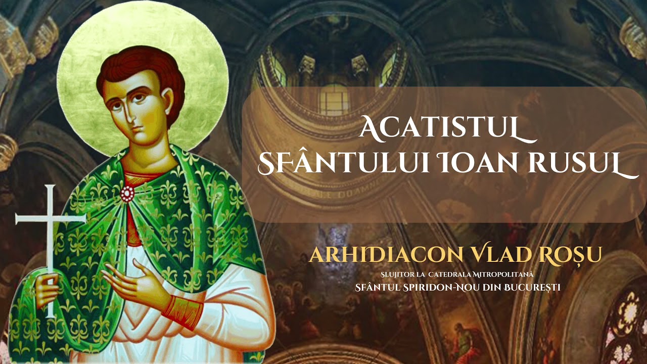 Acatistul Sfantului Ioan Rusul - Arhidiacon Vlad Rosu