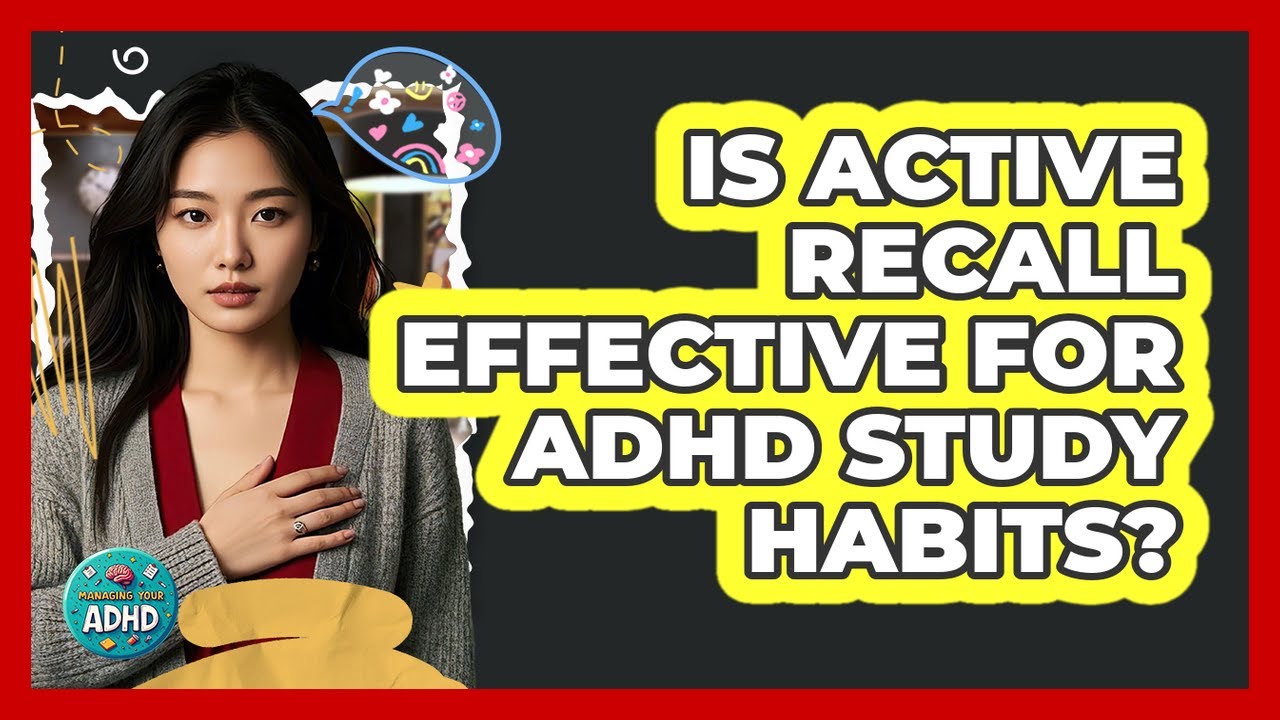 Is Active Recall Effective For ADHD Study Habits? - Managing Your ADHD