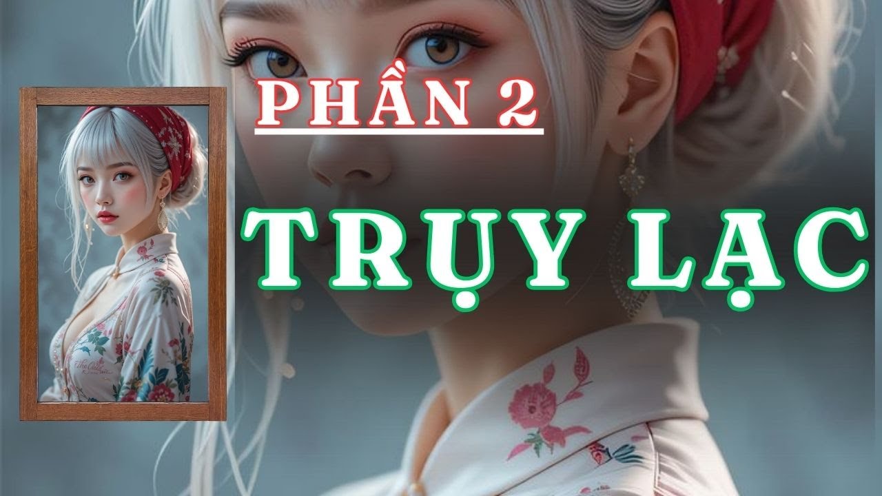 [ TRUYỆN AUDIO ] TRỤY LẠC - PHẦN 2 / 5 | GIANG TUỆ MẪN AUDIO CHỮA LÀNH | REVIEW |