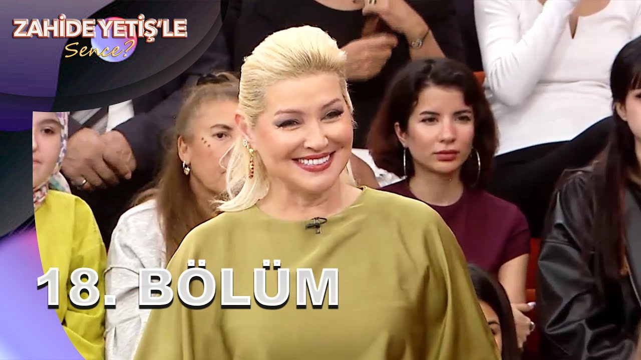 Zahide Yetiş'le Sence? | 18. Bölüm