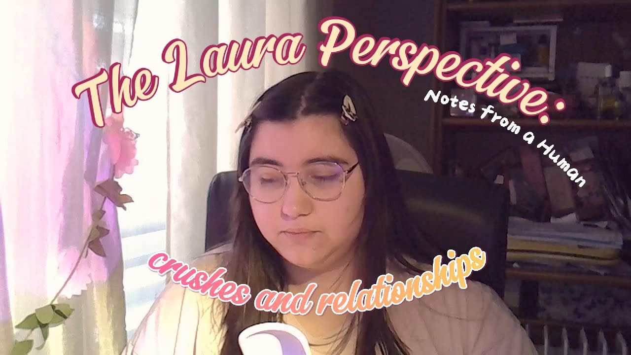 The Laura Perspective: crushes and relationships