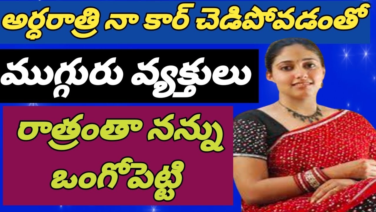 అర్ధరాత్రి ఫంక్షన్ కు వెళ్లి వస్తుండంగా నా కార్ చెడిపోవడంతో ముగ్గురు వ్యక్తులతో జరిగిన మధురనుభావాలు
