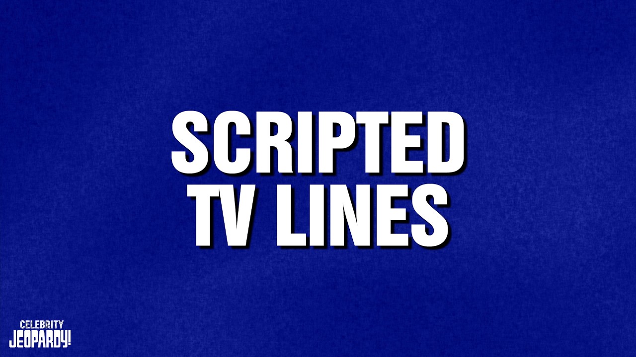 Scripted TV Lines | Category | CELEBRITY JEOPARDY!