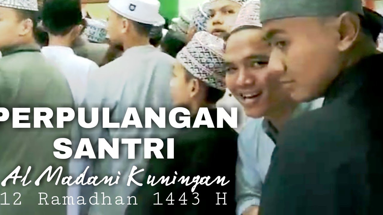 Perpulangan Santri & Santriwati Ponpes Al Madani 12 Ramadhan 1443 H
