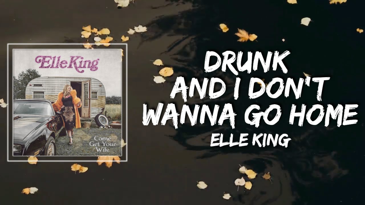 Elle King - Drunk (And I Dont Wanna Go Home) Lyrics ft. Miranda Lambert