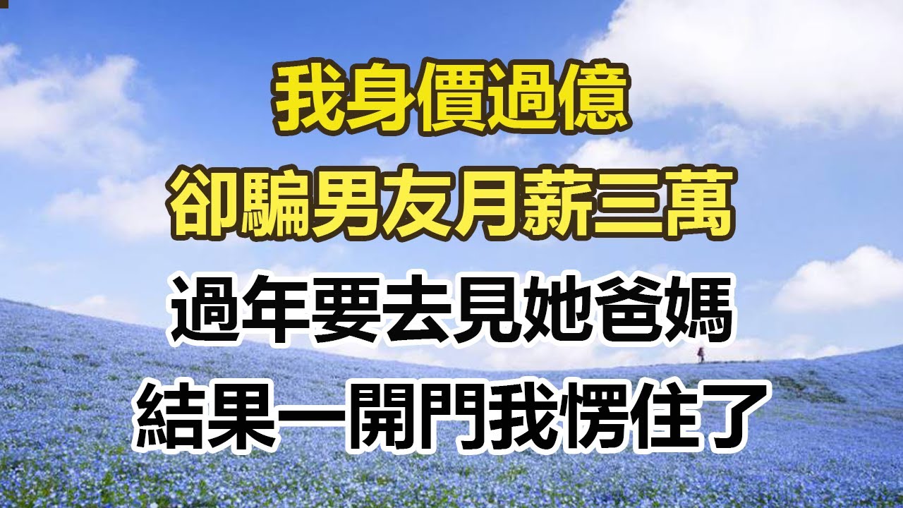 我身價過億，卻騙男友月薪三萬，過年要去見她爸媽，結果一開門我愣住了#幸福敲門 #為人處世 #生活經驗 #情感故事