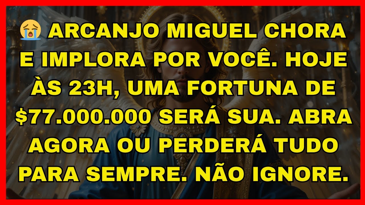 😭 ARCANJO MIGUEL CHORA E IMPLORA POR VOCÊ. HOJE ÀS 23H, UMA FORTUNA DE $77.000.000 SERÁ SUA...