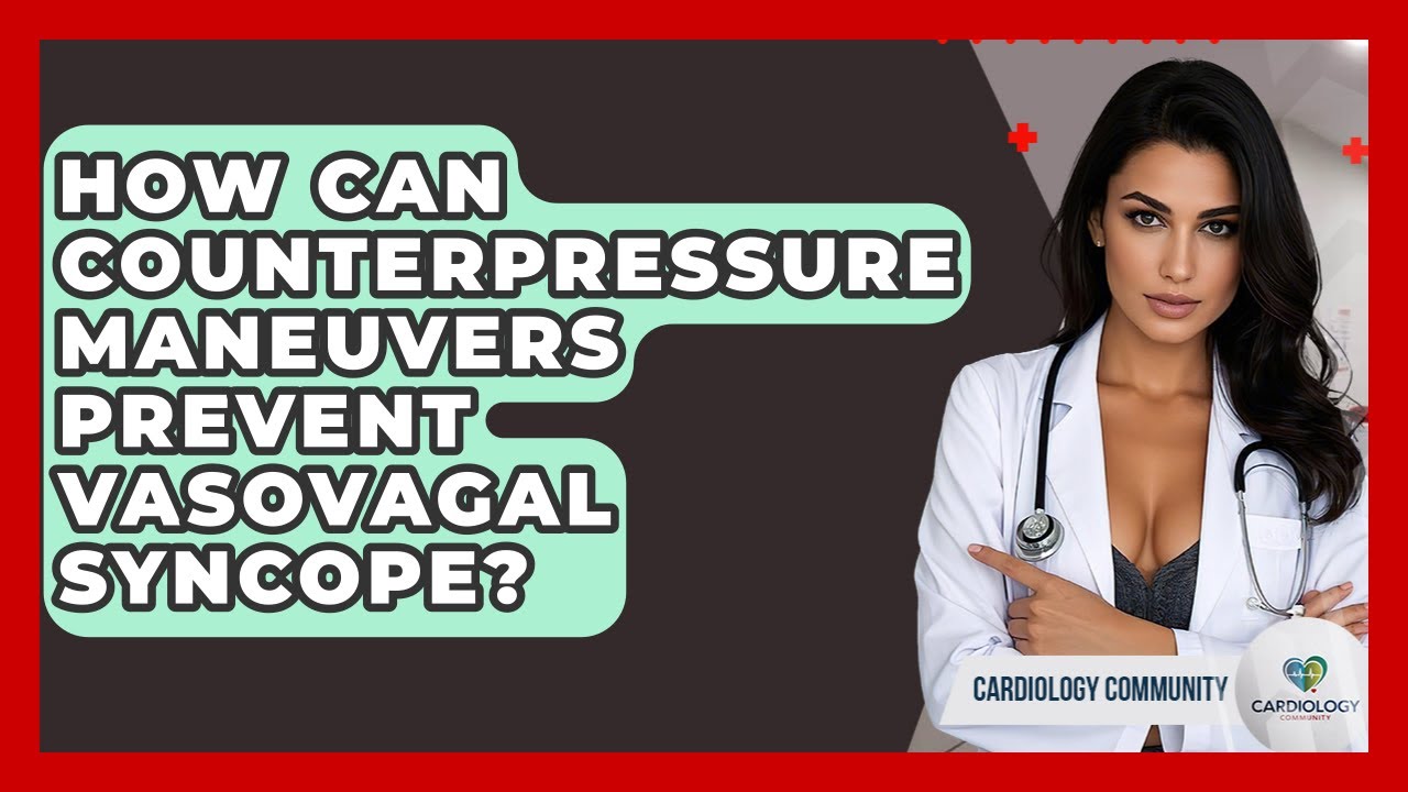 How Can Counterpressure Maneuvers Prevent Vasovagal Syncope? - Cardiology Community