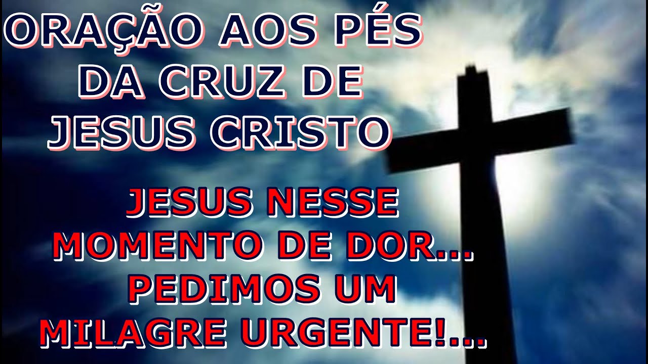 ORAÇÃO AOS PÉS DA CRUZ DE JESUS CRISTO - PEÇA UM MILAGRE URGENTE!... SEXTA-FEIRA SANTA!